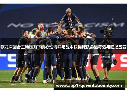 欧冠次回合主场压力下的心理博弈与战术抉择球队命运考验与临场应变