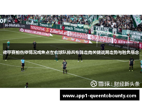 德甲赛前伤停情况成焦点左右球队排兵布阵走向关键战局走势与胜负悬念 德甲赛前伤停情况成焦点左右球队排兵布阵走向关键战局走势与胜负悬念