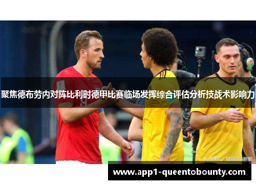 聚焦德布劳内对阵比利时德甲比赛临场发挥综合评估分析技战术影响力