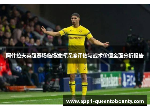 阿什拉夫英超赛场临场发挥深度评估与战术价值全面分析报告