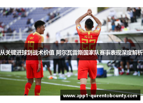 从关键进球到战术价值 阿尔瓦雷斯国家队赛事表现深度解析