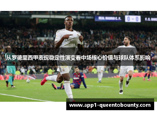 从罗德里西甲表现稳定性演变看中场核心价值与球队体系影响