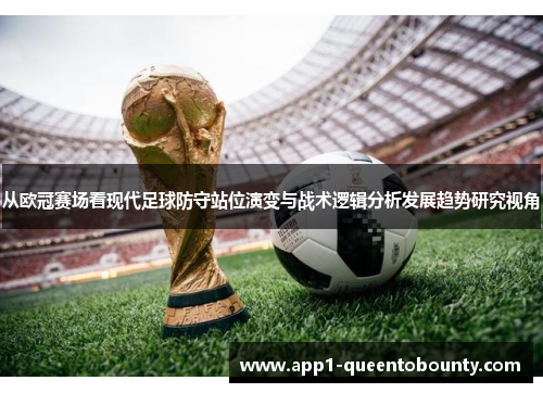 从欧冠赛场看现代足球防守站位演变与战术逻辑分析发展趋势研究视角