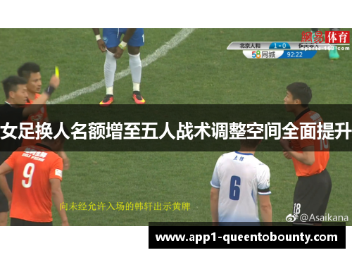 女足换人名额增至五人战术调整空间全面提升 女足换人名额增至五人战术调整空间全面提升
