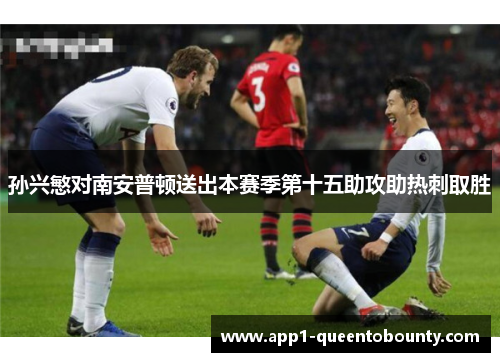 孙兴慜对南安普顿送出本赛季第十五助攻助热刺取胜 孙兴慜对南安普顿送出本赛季第十五助攻助热刺取胜