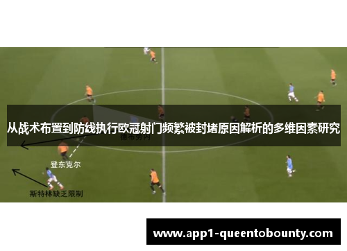 从战术布置到防线执行欧冠射门频繁被封堵原因解析的多维因素研究