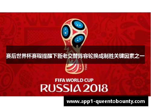 赛后世界杯赛程提醒下新老交替阵容轮换成制胜关键因素之一
