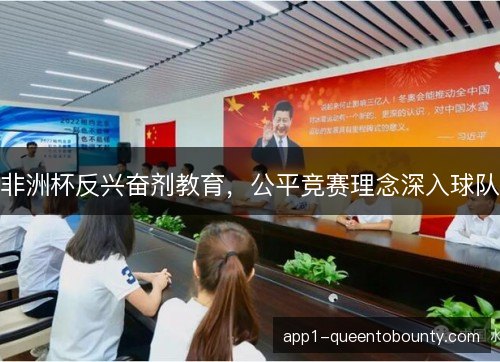 非洲杯反兴奋剂教育，公平竞赛理念深入球队